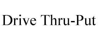 DRIVE THRU-PUT