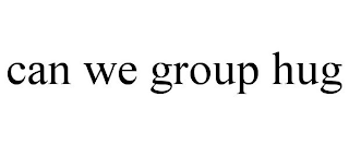 CAN WE GROUP HUG