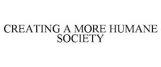 CREATING A MORE HUMANE SOCIETY