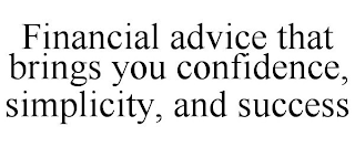 FINANCIAL ADVICE THAT BRINGS YOU CONFIDENCE, SIMPLICITY, AND SUCCESS