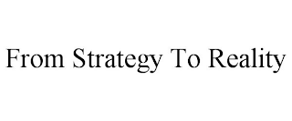 FROM STRATEGY TO REALITY