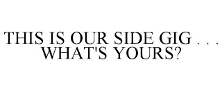 THIS IS OUR SIDE GIG . . . WHAT'S YOURS?