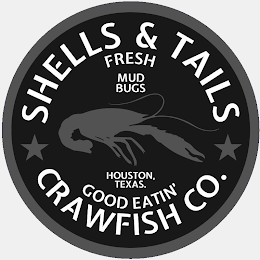 SHELLS & TAILS CRAWFISH CO. FRESH MUDBUGS HOUSTON,TEXAS. GOOD EATIN'