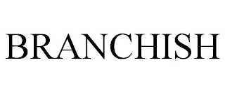 BRANCHISH