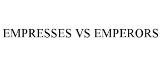 EMPRESSES VS EMPERORS