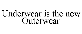 UNDERWEAR IS THE NEW OUTERWEAR