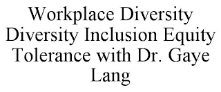 WORKPLACE DIVERSITY DIVERSITY INCLUSION EQUITY TOLERANCE WITH DR. GAYE LANG