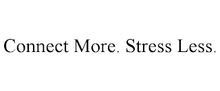 CONNECT MORE. STRESS LESS.