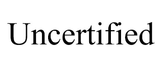 UNCERTIFIED