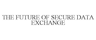 THE FUTURE OF SECURE DATA EXCHANGE