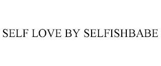 SELF LOVE BY SELFISHBABE