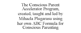 THE CONSCIOUS PARENT ACCELERATOR PROGRAM, CREATED, TAUGHT AND LED BY MIHAELA PLUGARASU USING HER OWN ABC FORMULA FOR CONSCIOUS PARENTING