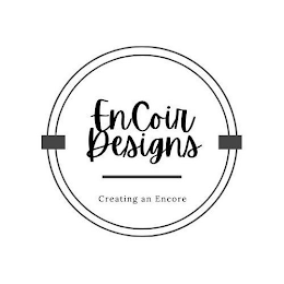 ENCOIR DESIGNS CREATING AN ENCORE