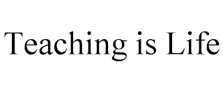 TEACHING IS LIFE