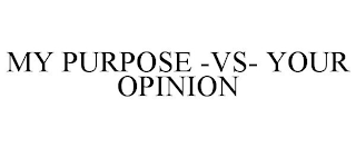 MY PURPOSE -VS- YOUR OPINION