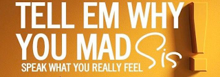TELL EM WHY YOU MAD SIS! SPEAK WHAT YOU REALLY FEEL