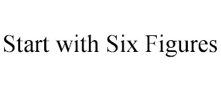 START WITH SIX FIGURES