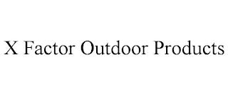 X FACTOR OUTDOOR PRODUCTS
