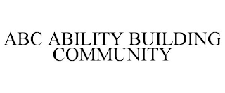 ABC ABILITY BUILDING COMMUNITY