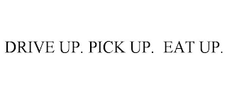 DRIVE UP. PICK UP. EAT UP.