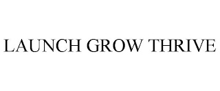 LAUNCH GROW THRIVE