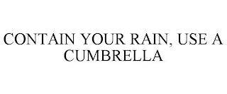 CONTAIN YOUR RAIN, USE A CUMBRELLA