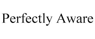 PERFECTLY AWARE