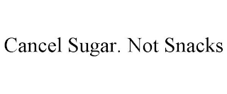 CANCEL SUGAR. NOT SNACKS