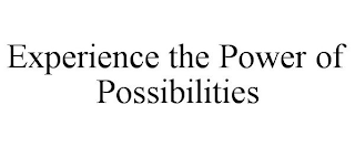 EXPERIENCE THE POWER OF POSSIBILITIES