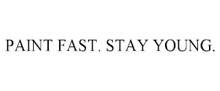 PAINT FAST. STAY YOUNG.