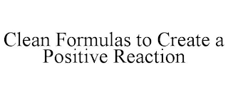 CLEAN FORMULAS TO CREATE A POSITIVE REACTION