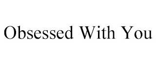 OBSESSED WITH YOU