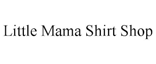 LITTLE MAMA SHIRT SHOP