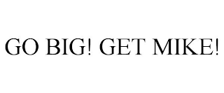 GO BIG! GET MIKE!