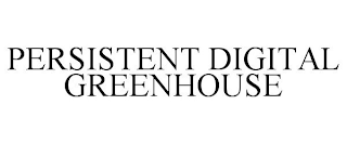 PERSISTENT DIGITAL GREENHOUSE