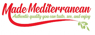 MADE MEDITERRANEAN AUTHENTIC QUALITY YOU CAN TASTE, SEE, AND ENJOY