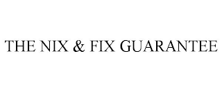 THE NIX & FIX GUARANTEE