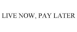 LIVE NOW, PAY LATER