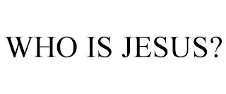 WHO IS JESUS?