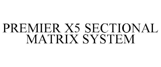 PREMIER X5 SECTIONAL MATRIX SYSTEM