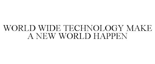 WORLD WIDE TECHNOLOGY MAKE A NEW WORLD HAPPEN