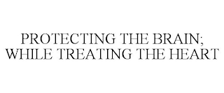 PROTECTING THE BRAIN; WHILE TREATING THE HEART