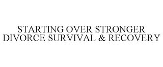 STARTING OVER STRONGER DIVORCE SURVIVAL & RECOVERY