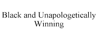 BLACK AND UNAPOLOGETICALLY WINNING