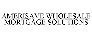 AMERISAVE WHOLESALE MORTGAGE SOLUTIONS