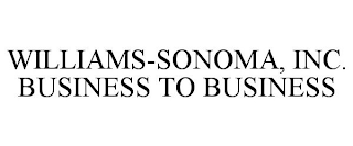 WILLIAMS-SONOMA, INC. BUSINESS TO BUSINESS