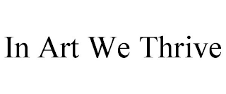 IN ART WE THRIVE