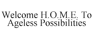 WELCOME H.O.M.E. TO AGELESS POSSIBILITIES