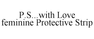P.S...WITH LOVE FEMININE PROTECTIVE STRIP