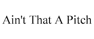 AIN'T THAT A PITCH